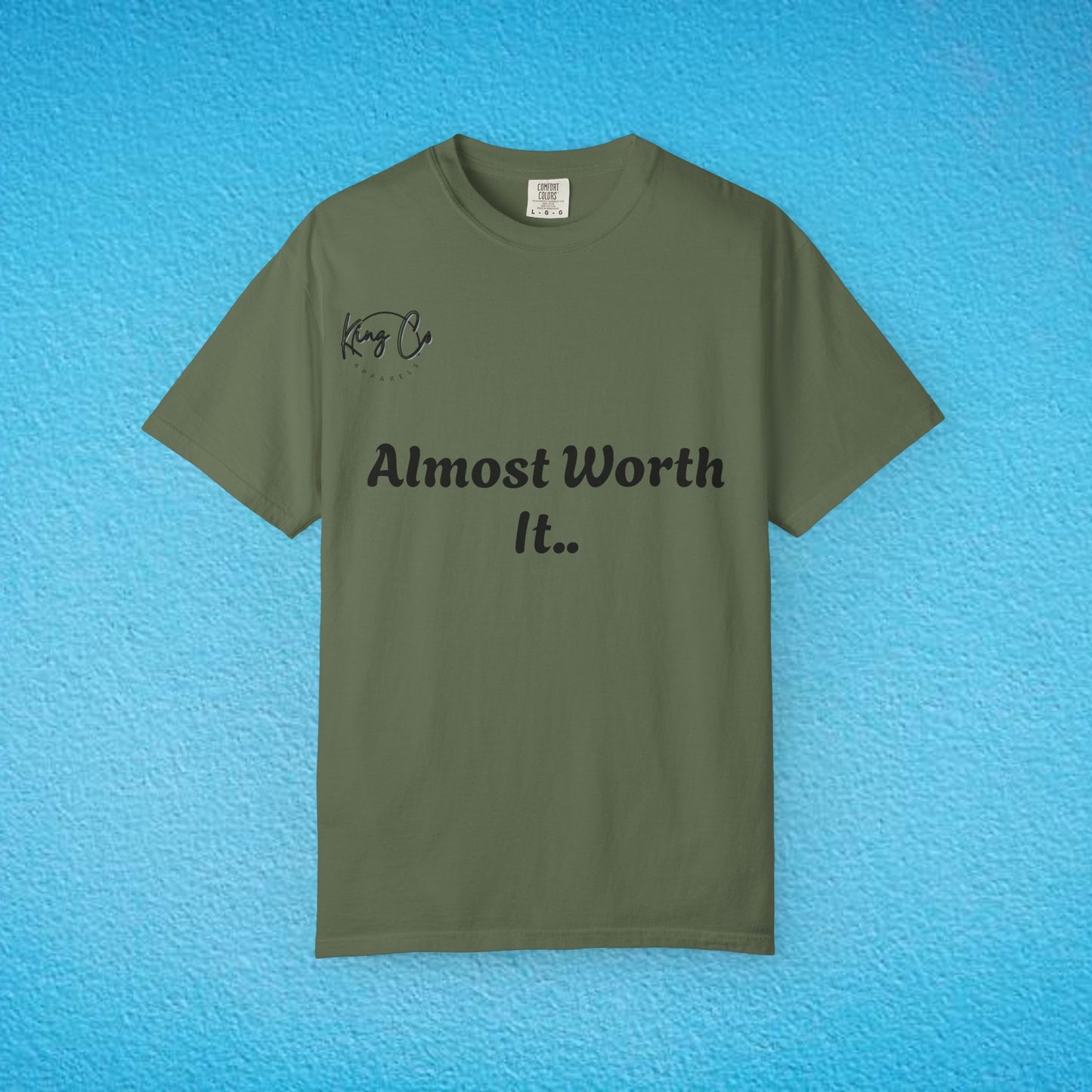 "Almost Worth It.." Unisex Garment-Dyed T-shirt